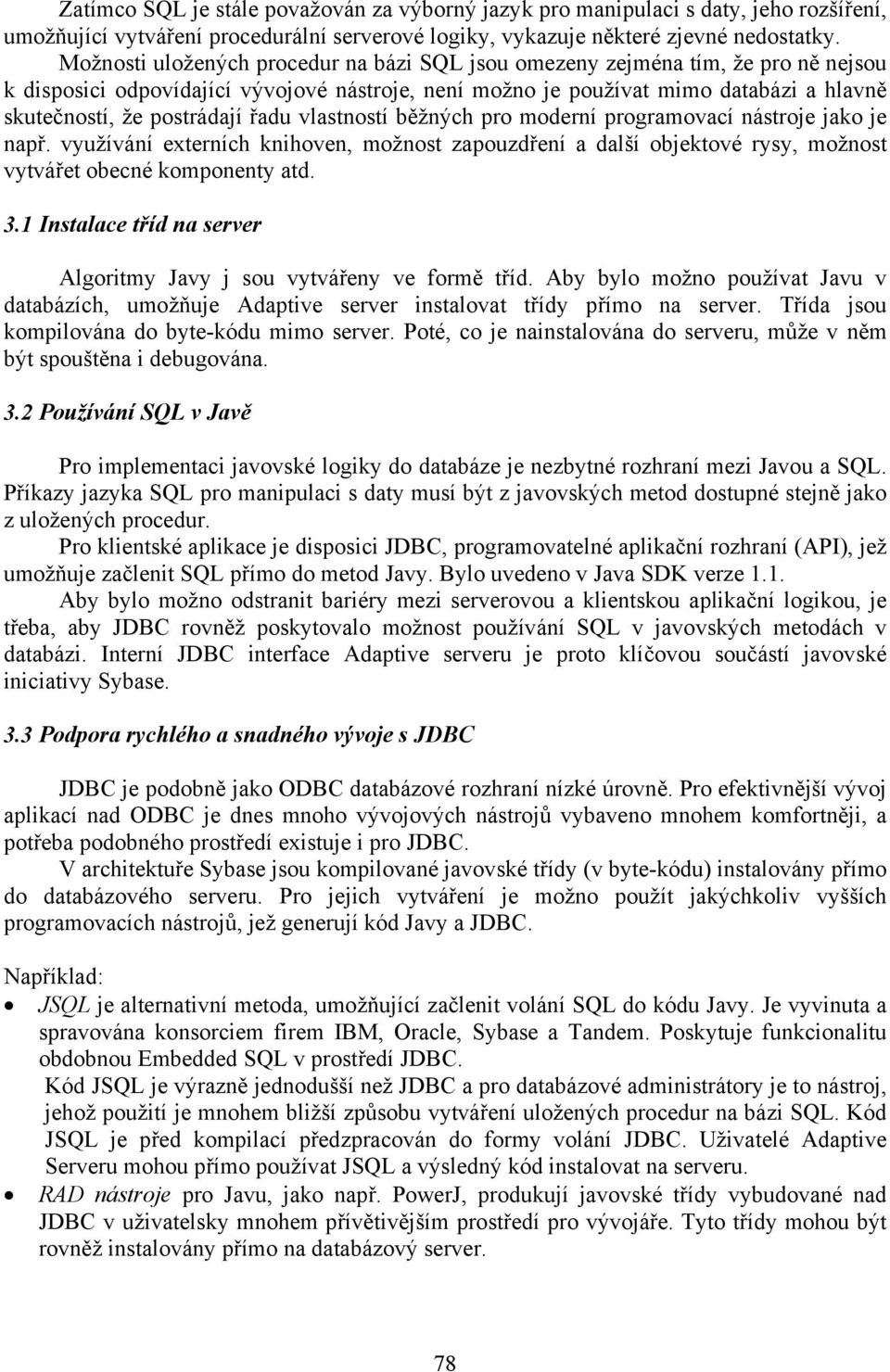 řadu vlastností běžných pro moderní programovací nástroje jako je např. využívání externích knihoven, možnost zapouzdření a další objektové rysy, možnost vytvářet obecné komponenty atd. 3.