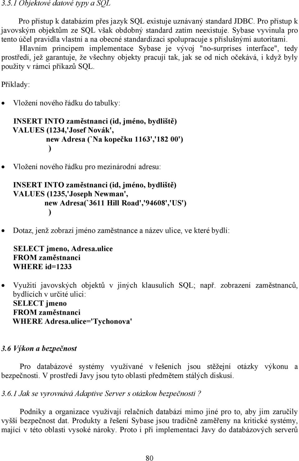 Hlavním principem implementace Sybase je vývoj "no-surprises interface", tedy prostředí, jež garantuje, že všechny objekty pracují tak, jak se od nich očekává, i když byly použity v rámci příkazů SQL.