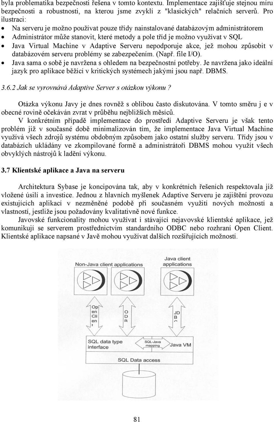 Adaptive Serveru nepodporuje akce, jež mohou způsobit v databázovém serveru problémy se zabezpečením. (Např. file I/O). Java sama o sobě je navržena s ohledem na bezpečnostní potřeby.