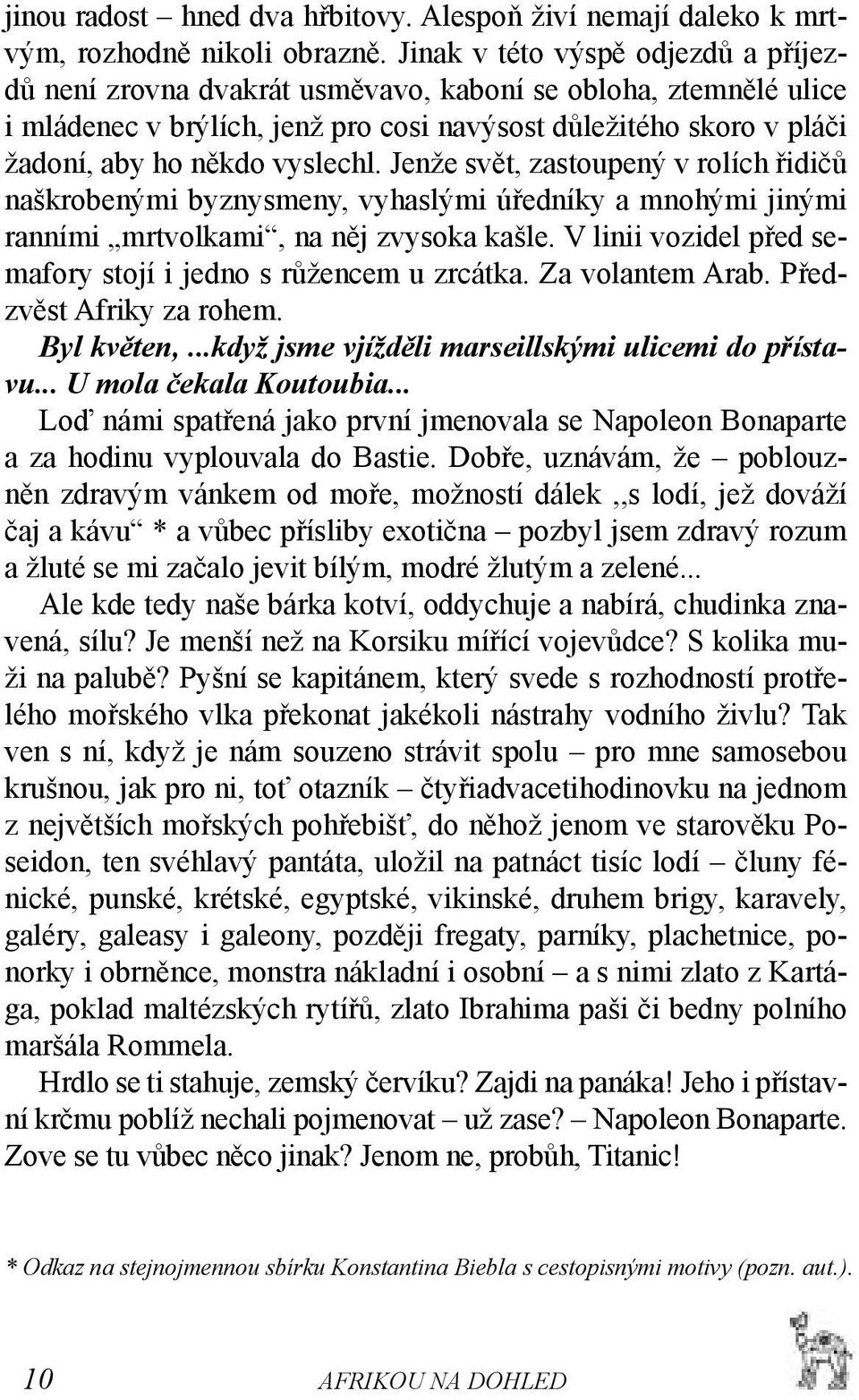 vyslechl. Jenže svět, zastoupený v rolích řidičů naškrobenými byznysmeny, vyhaslými úředníky a mnohými jinými ranními mrtvolkami, na něj zvysoka kašle.