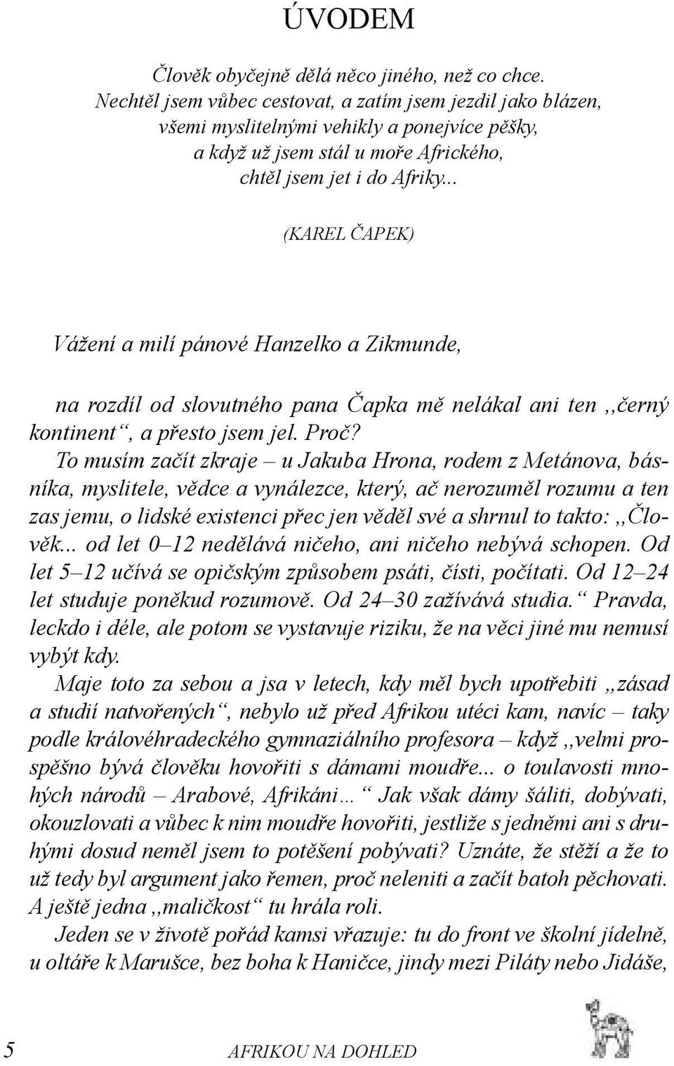 .. (KAREL ČAPEK) Vážení a milí pánové Hanzelko a Zikmunde, na rozdíl od slovutného pana Čapka mě nelákal ani ten,,černý kontinent, a přesto jsem jel. Proč?