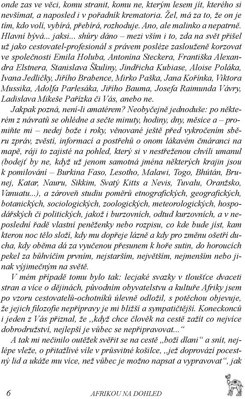 .. shůry dáno mezi vším i to, zda na svět přišel už jako cestovatel-profesionál s právem posléze zaslouženě korzovat ve společnosti Emila Holuba, Antonína Steckera, Františka Alexandra Elstnera,