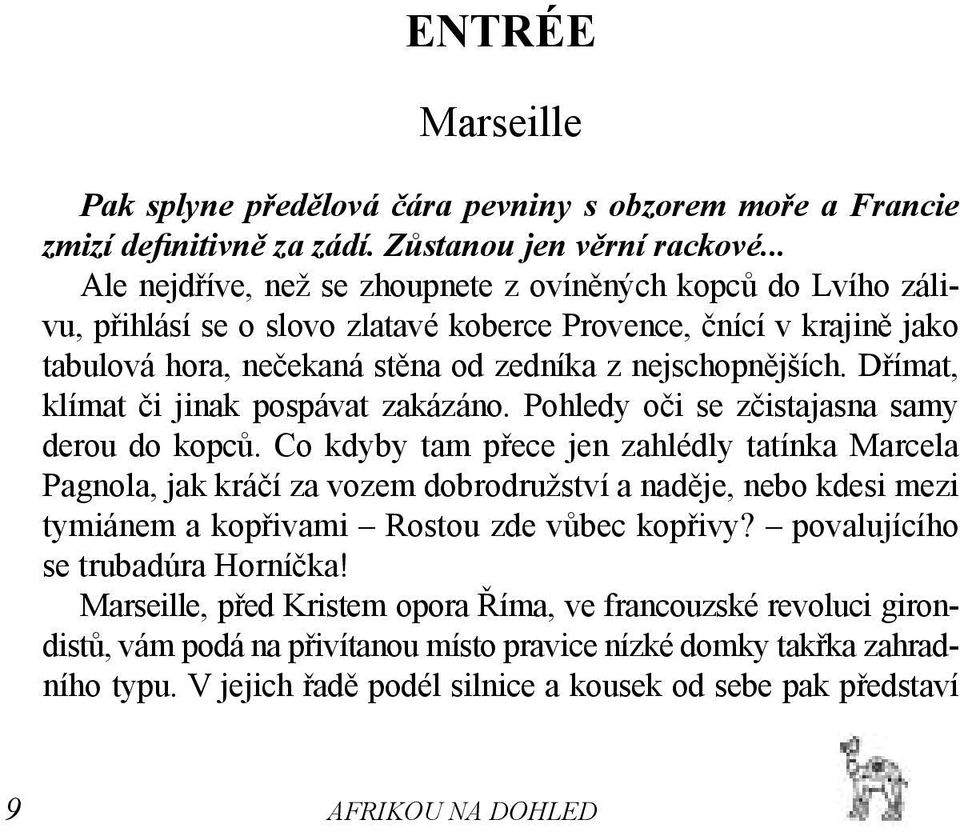 Dřímat, klímat či jinak pospávat zakázáno. Pohledy oči se zčistajasna samy derou do kopců.