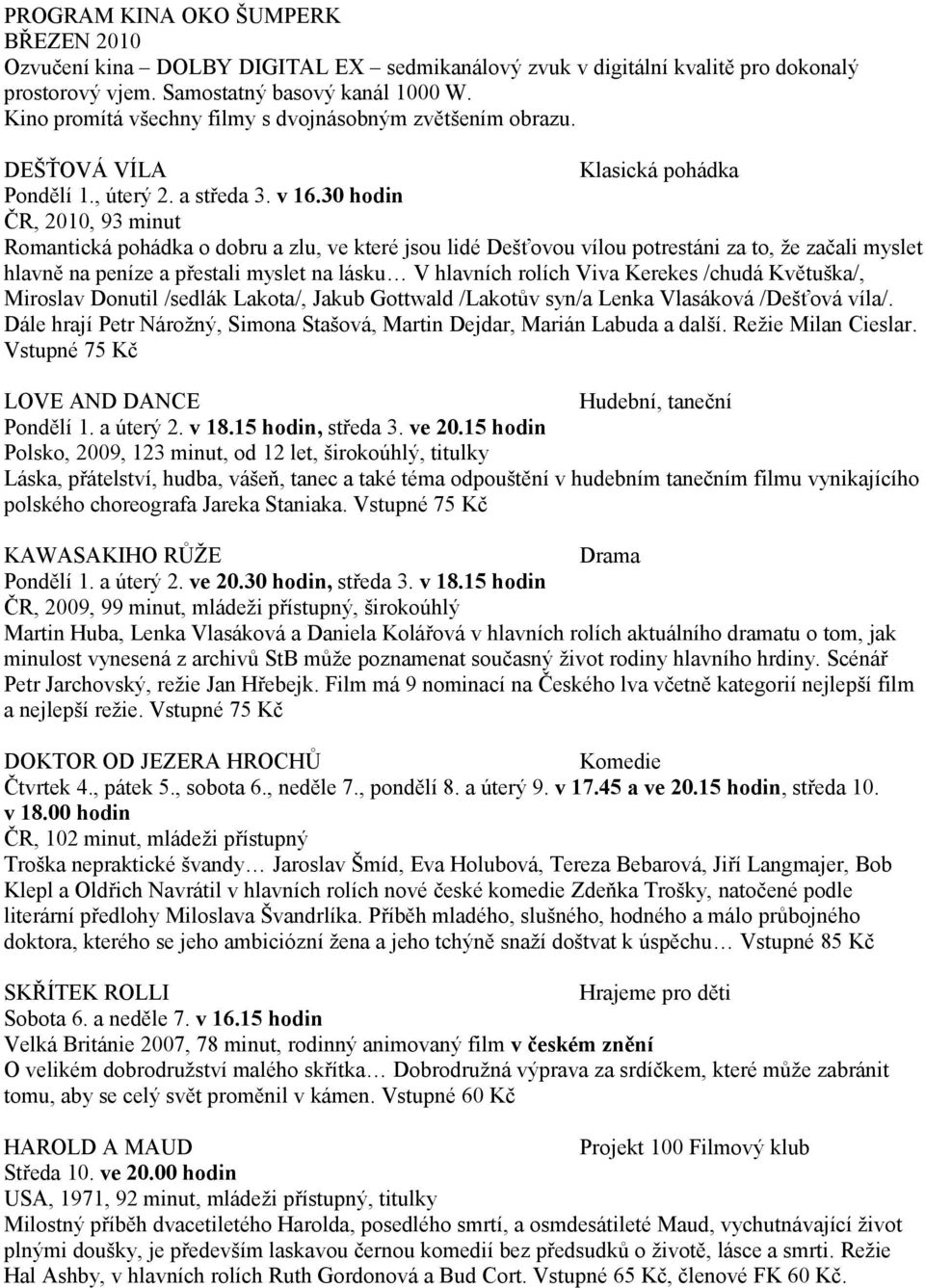 30 hodin ČR, 2010, 93 minut Romantická pohádka o dobru a zlu, ve které jsou lidé Dešťovou vílou potrestáni za to, že začali myslet hlavně na peníze a přestali myslet na lásku V hlavních rolích Viva