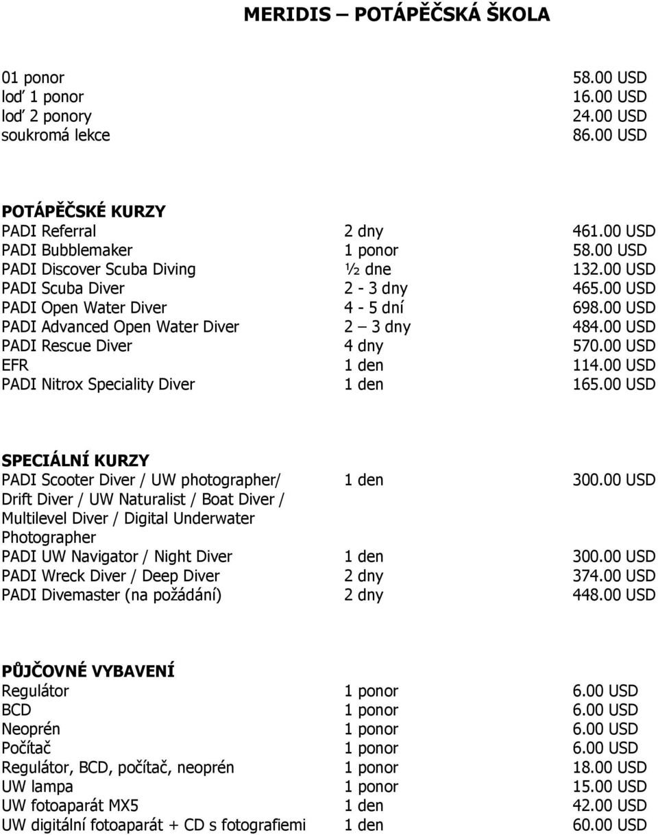 00 USD PADI Rescue Diver 4 dny 570.00 USD EFR 1 den 114.00 USD PADI Nitrox Speciality Diver 1 den 165.00 USD SPECIÁLNÍ KURZY PADI Scooter Diver / UW photographer/ 1 den 300.