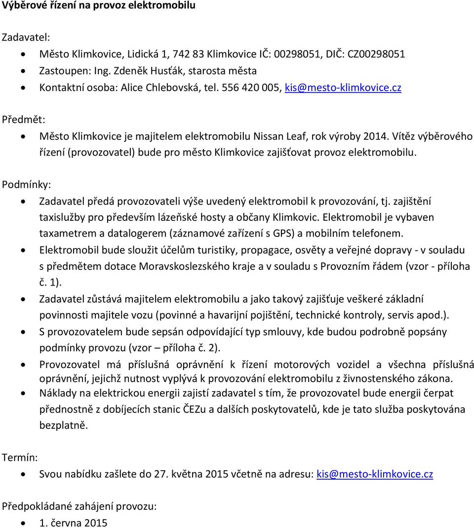 Vítěz výběrového řízení (provozovatel) bude pro město Klimkovice zajišťovat provoz elektromobilu. Zadavatel předá provozovateli výše uvedený elektromobil k provozování, tj.