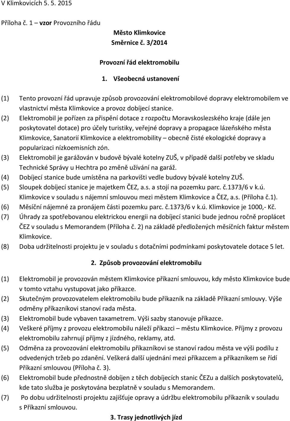 (2) Elektromobil je pořízen za přispění dotace z rozpočtu Moravskoslezského kraje (dále jen poskytovatel dotace) pro účely turistiky, veřejné dopravy a propagace lázeňského města Klimkovice,