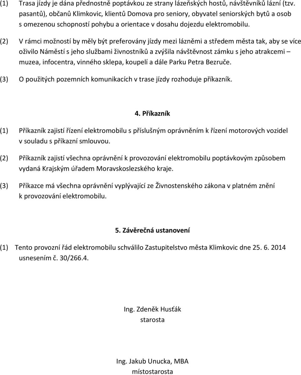 (2) V rámci možností by měly být preferovány jízdy mezi lázněmi a středem města tak, aby se více oživilo Náměstí s jeho službami živnostníků a zvýšila návštěvnost zámku s jeho atrakcemi muzea,