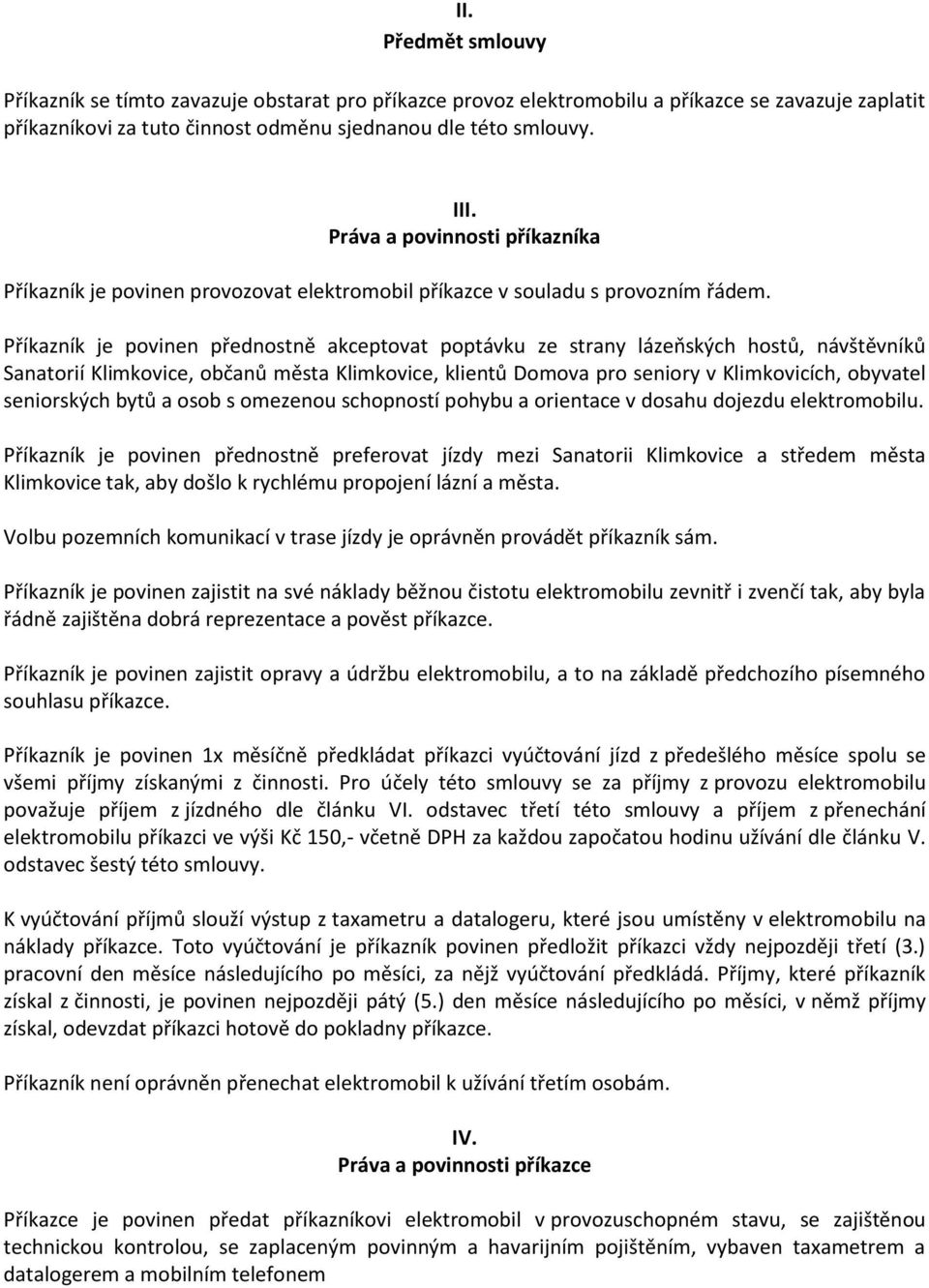 Příkazník je povinen přednostně akceptovat poptávku ze strany lázeňských hostů, návštěvníků Sanatorií Klimkovice, občanů města Klimkovice, klientů Domova pro seniory v Klimkovicích, obyvatel