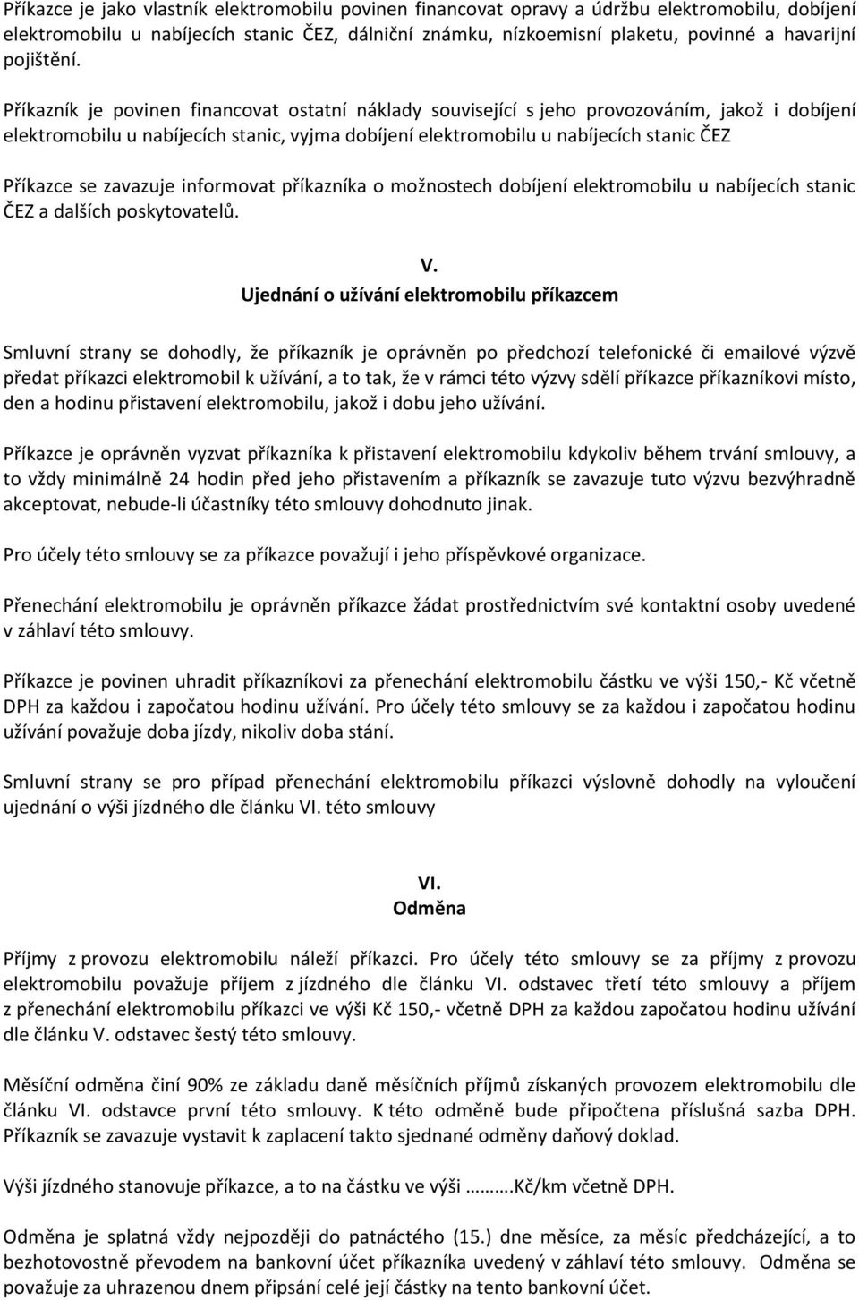 Příkazník je povinen financovat ostatní náklady související s jeho provozováním, jakož i dobíjení elektromobilu u nabíjecích stanic, vyjma dobíjení elektromobilu u nabíjecích stanic ČEZ Příkazce se