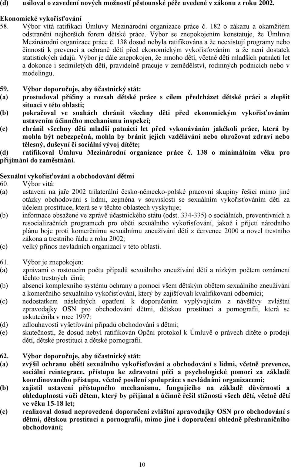 138 dosud nebyla ratifikována a že neexistují programy nebo činnosti k prevenci a ochraně dětí před ekonomickým vykořisťováním a že není dostatek statistických údajů.