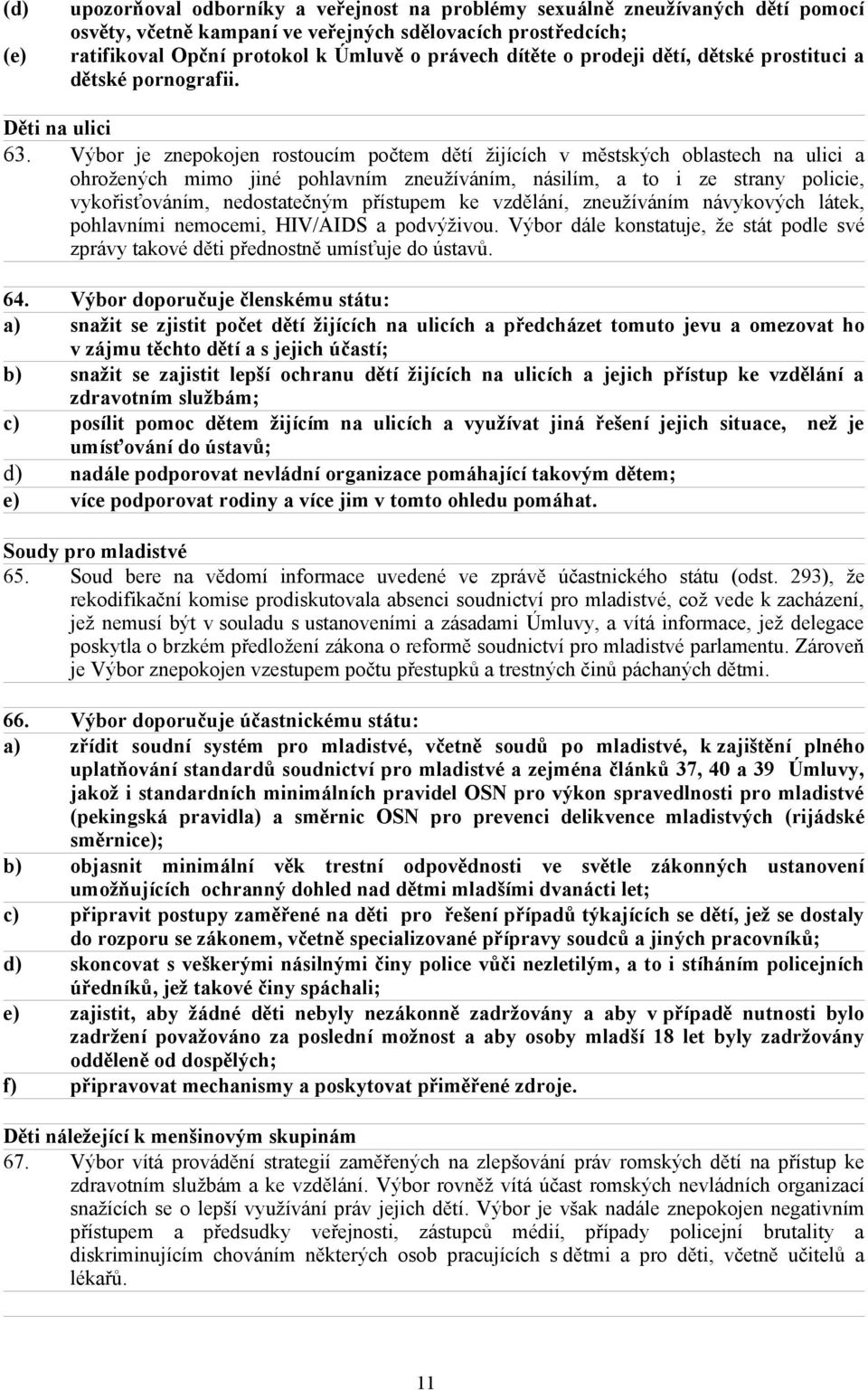 Výbor je znepokojen rostoucím počtem dětí žijících v městských oblastech na ulici a ohrožených mimo jiné pohlavním zneužíváním, násilím, a to i ze strany policie, vykořisťováním, nedostatečným