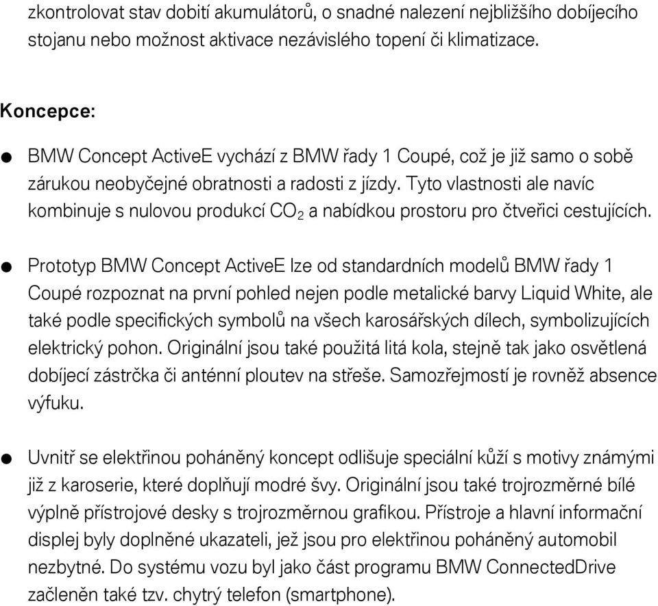 Tyto vlastnosti ale navíc kombinuje s nulovou produkcí CO 2 a nabídkou prostoru pro čtveřici cestujících.