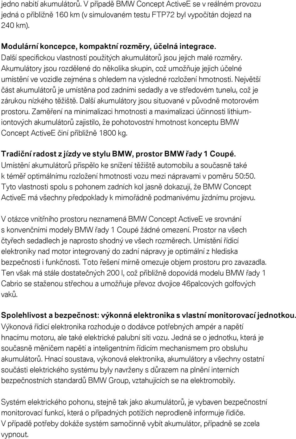 Akumulátory jsou rozdělené do několika skupin, což umožňuje jejich účelné umístění ve vozidle zejména s ohledem na výsledné rozložení hmotnosti.