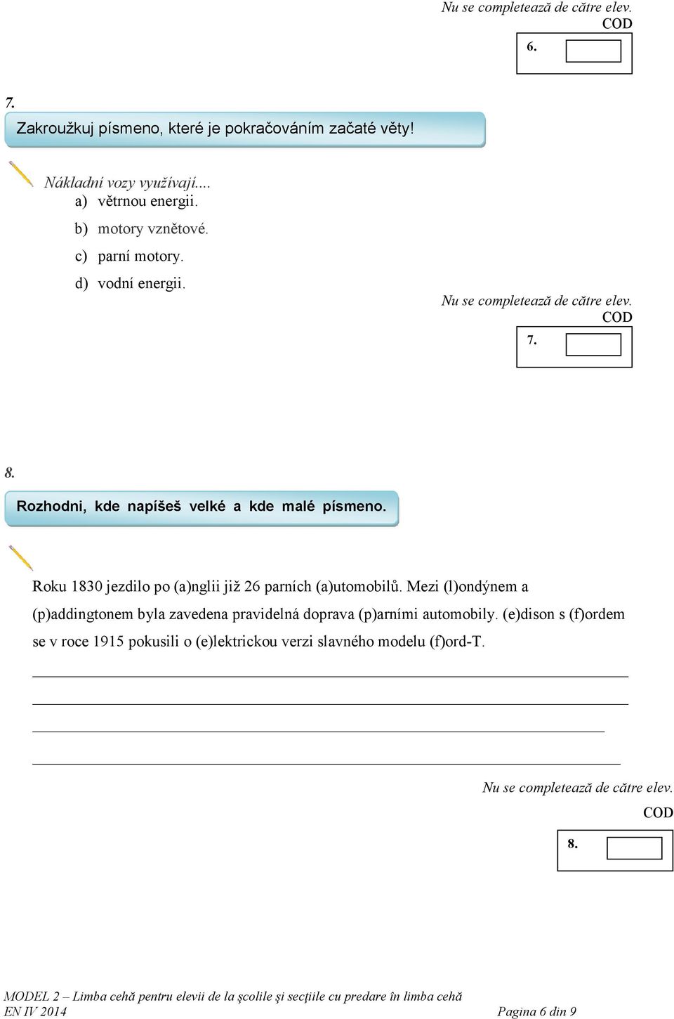 d) vodní energii. 7. 8. Rozhodni, kde napíšeš velké a kde malé písmeno. Roku 1830 jezdilo po (a)nglii již 26 parních (a)utomobilů.