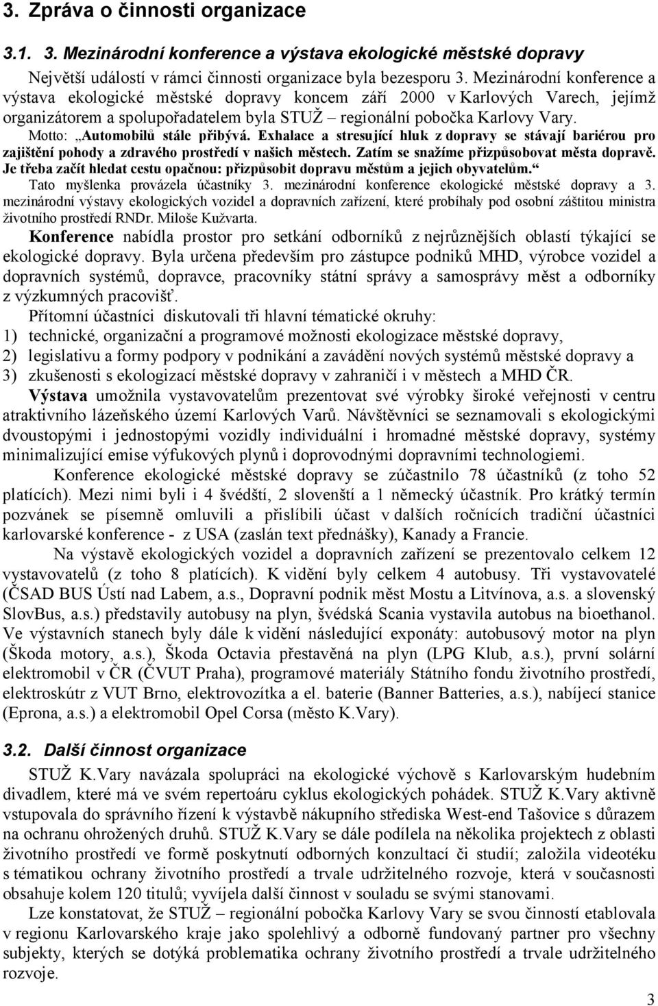 Motto: Automobilů stále přibývá. Exhalace a stresující hluk z dopravy se stávají bariérou pro zajištění pohody a zdravého prostředí v našich městech. Zatím se snažíme přizpůsobovat města dopravě.