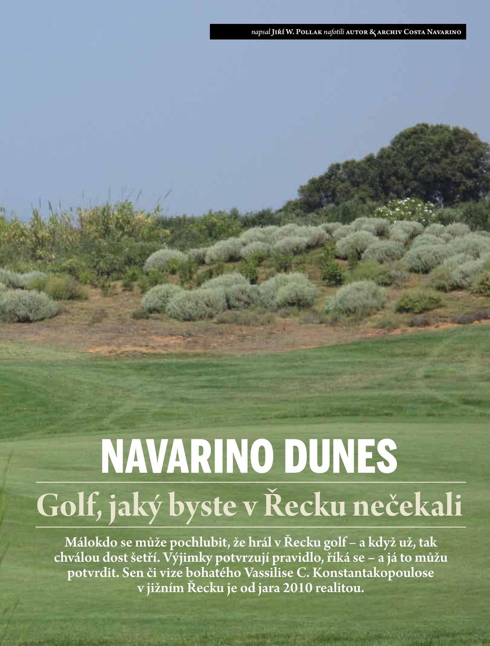 nečekali Málokdo se může pochlubit, že hrál v Řecku golf a když už, tak chválou dost