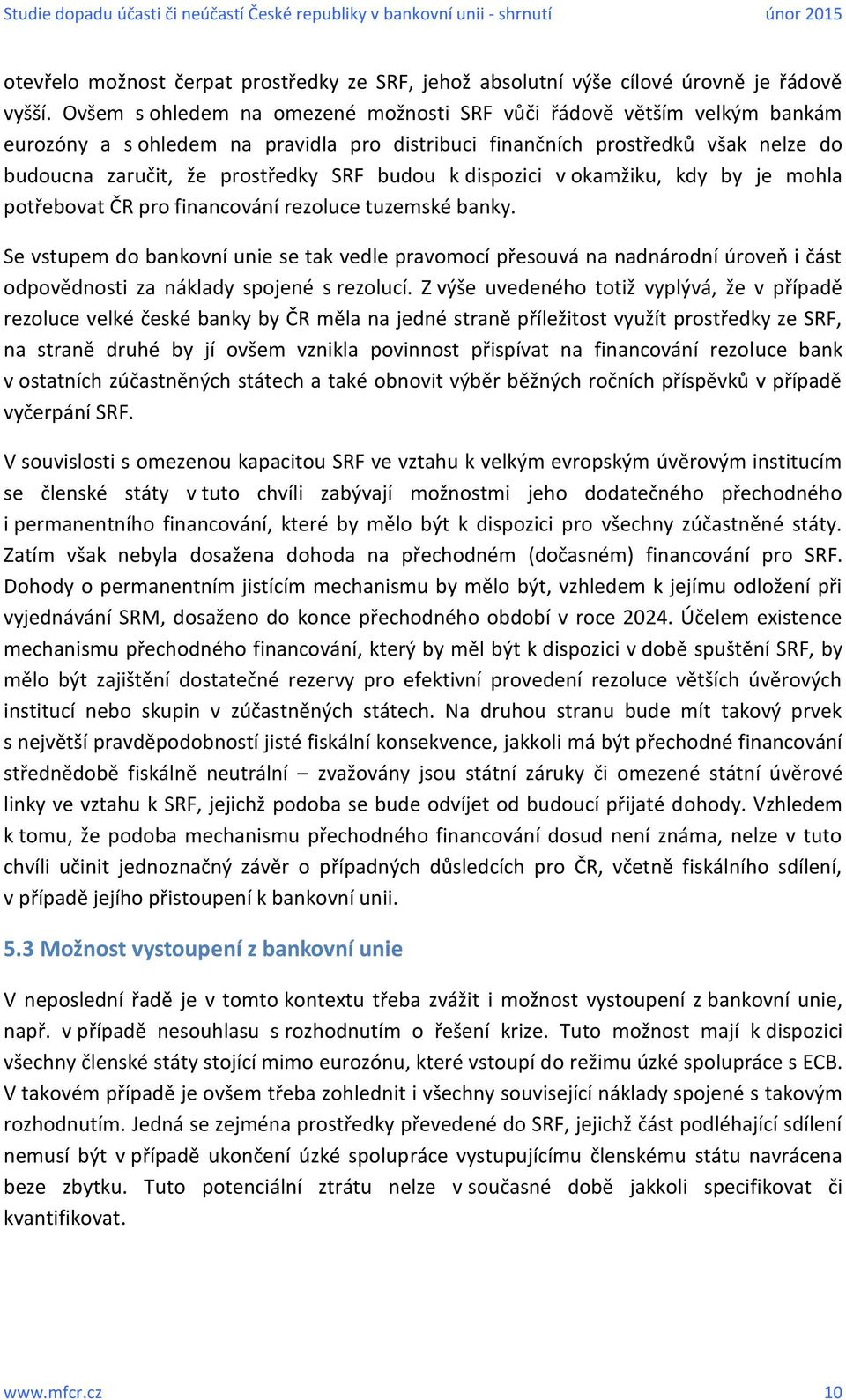 k dispozici v okamžiku, kdy by je mohla potřebovat ČR pro financování rezoluce tuzemské banky.