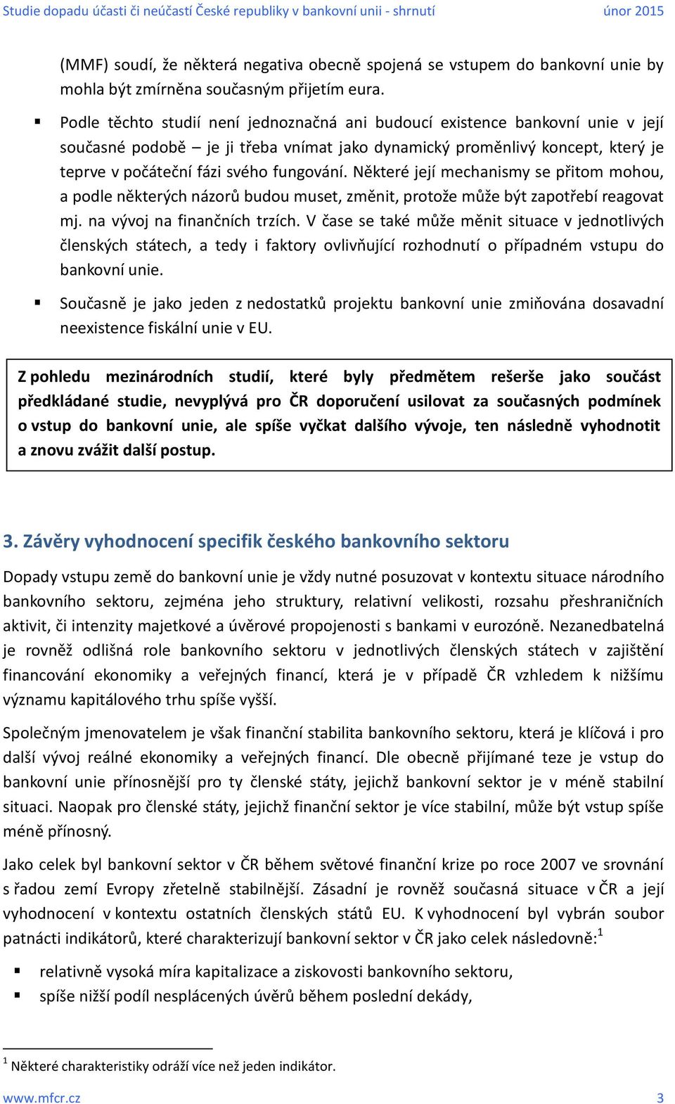 Některé její mechanismy se přitom mohou, a podle některých názorů budou muset, změnit, protože může být zapotřebí reagovat mj. na vývoj na finančních trzích.