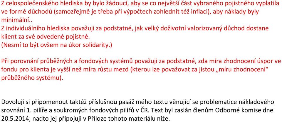 ) Při porovnání průběžných a fondových systémů považuji za podstatné, zda míra zhodnocení úspor ve fondu pro klienta je vyšší než míra růstu mezd (kterou lze považovat za jistou míru zhodnocení