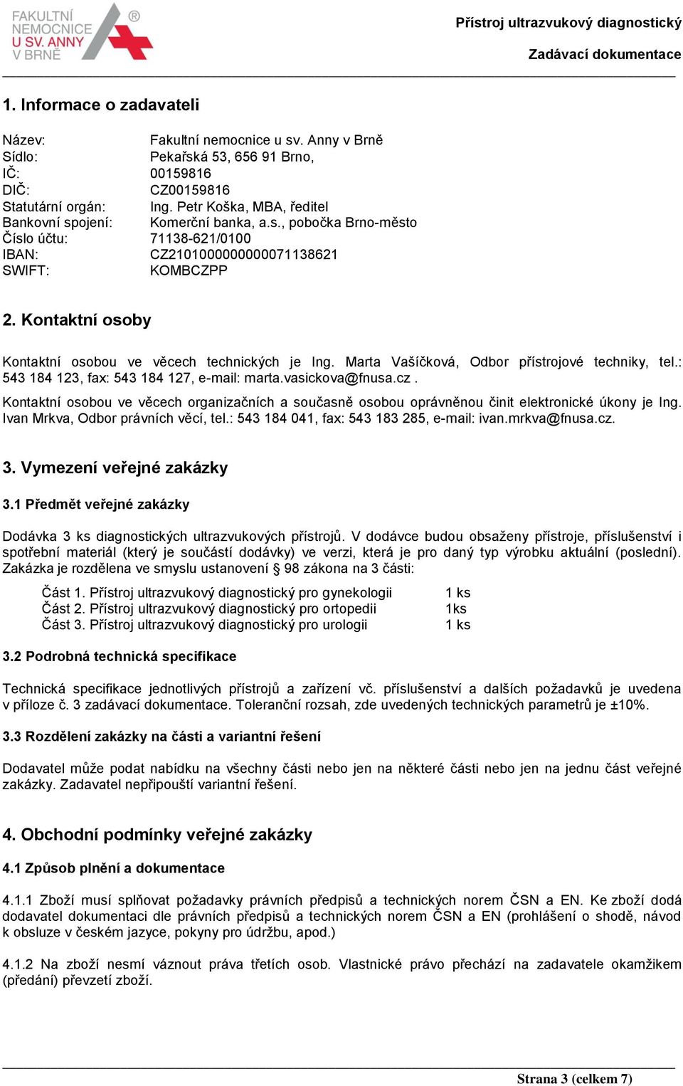 Kontaktní osoby Kontaktní osobou ve věcech technických je Ing. Marta Vašíčková, Odbor přístrojové techniky, tel.: 543 184 123, fax: 543 184 127, e-mail: marta.vasickova@fnusa.cz.