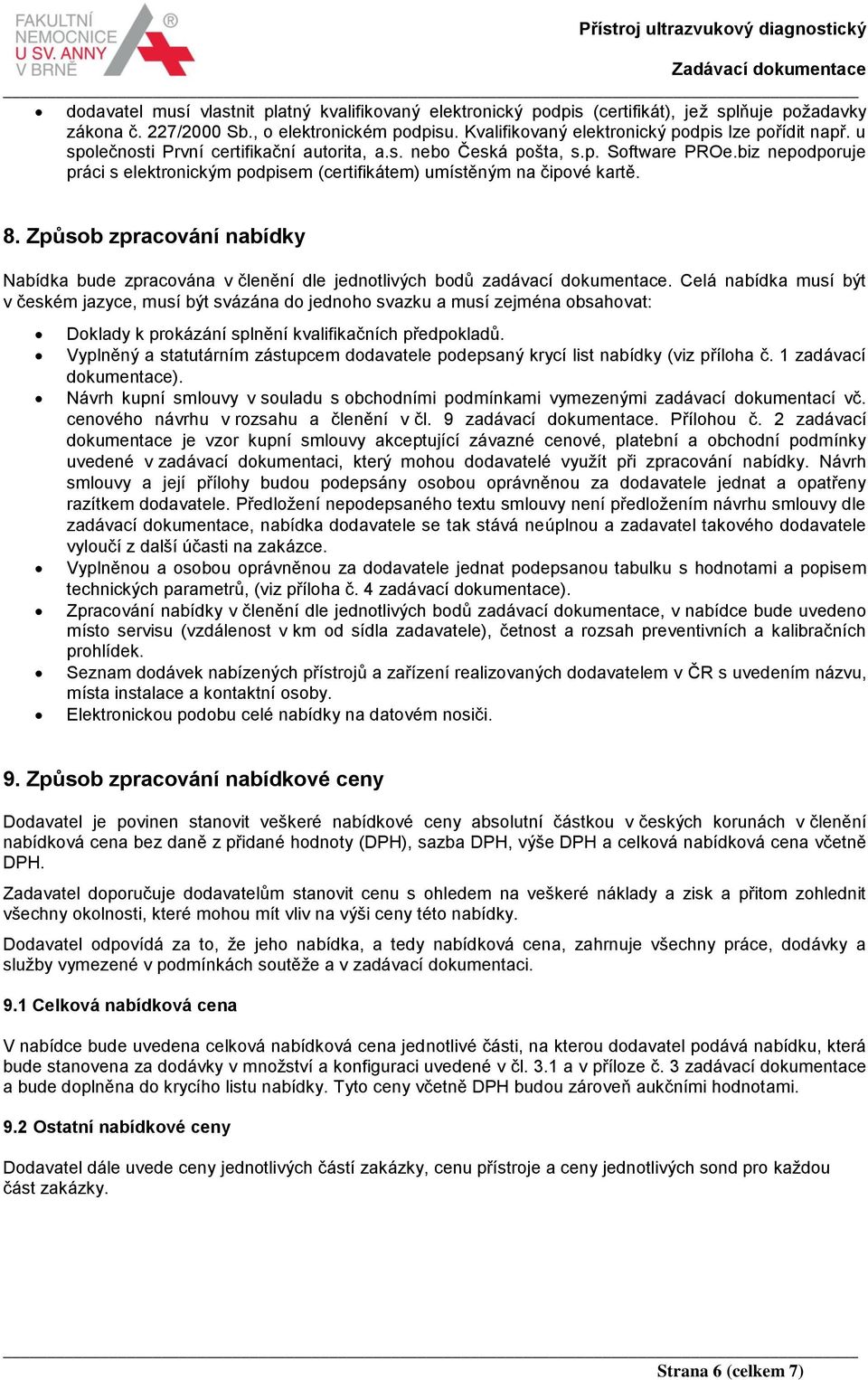 biz nepodporuje práci s elektronickým podpisem (certifikátem) umístěným na čipové kartě. 8. Způsob zpracování nabídky Nabídka bude zpracována v členění dle jednotlivých bodů zadávací dokumentace.