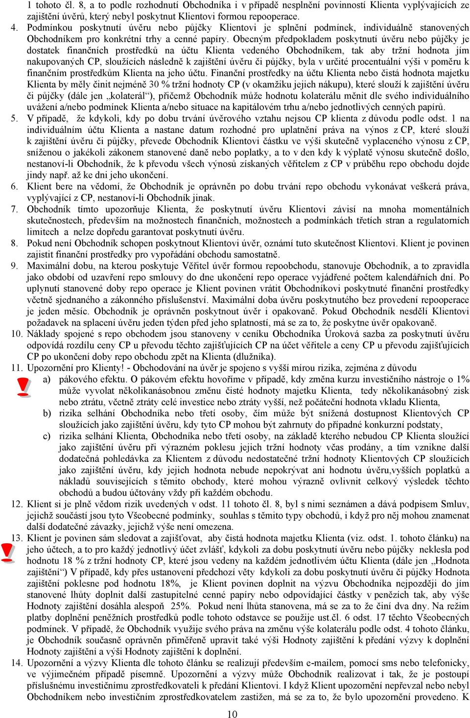 Obecným předpokladem poskytnutí úvěru nebo půjčky je dostatek finančních prostředků na účtu Klienta vedeného Obchodníkem, tak aby tržní hodnota jím nakupovaných CP, sloužících následně k zajištění