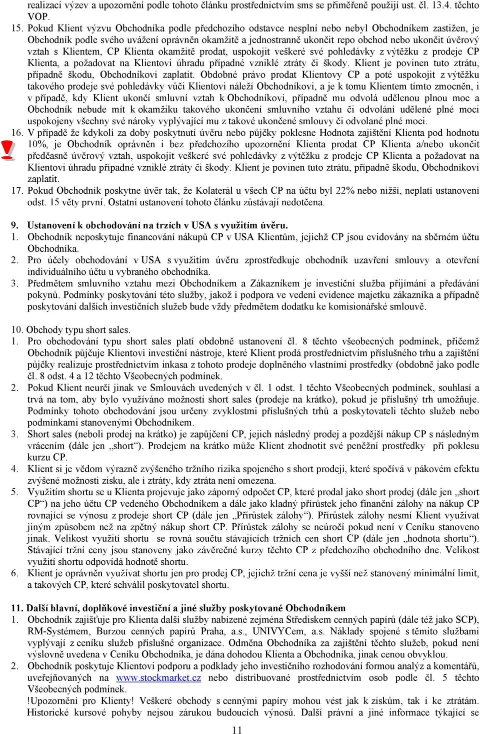 úvěrový vztah s Klientem, CP Klienta okamžitě prodat, uspokojit veškeré své pohledávky z výtěžku z prodeje CP Klienta, a požadovat na Klientovi úhradu případné vzniklé ztráty či škody.