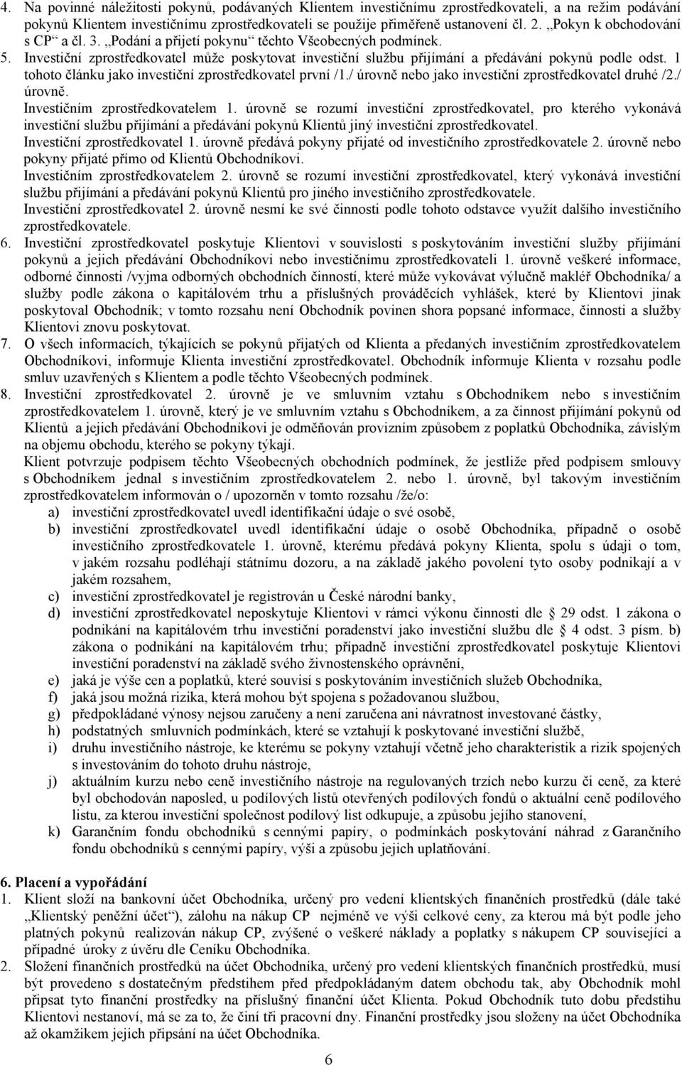 1 tohoto článku jako investiční zprostředkovatel první /1./ úrovně nebo jako investiční zprostředkovatel druhé /2./ úrovně. Investičním zprostředkovatelem 1.