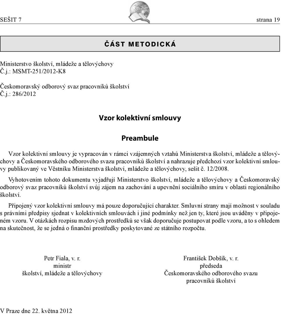 : 286/2012 Vzor kolektivní smlouvy Preambule Vzor kolektivní smlouvy je vypracován v rámci vzájemných vztahů Ministerstva školství, mládeže a tělovýchovy a Českomoravského odborového svazu pracovníků