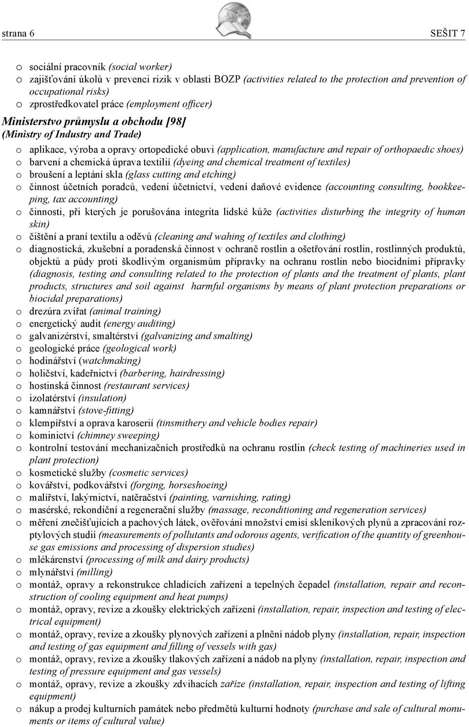 of orthopaedic shoes) o barvení a chemická úprava textilií (dyeing and chemical treatment of textiles) o broušení a leptání skla (glass cutting and etching) o činnost účetních poradců, vedení