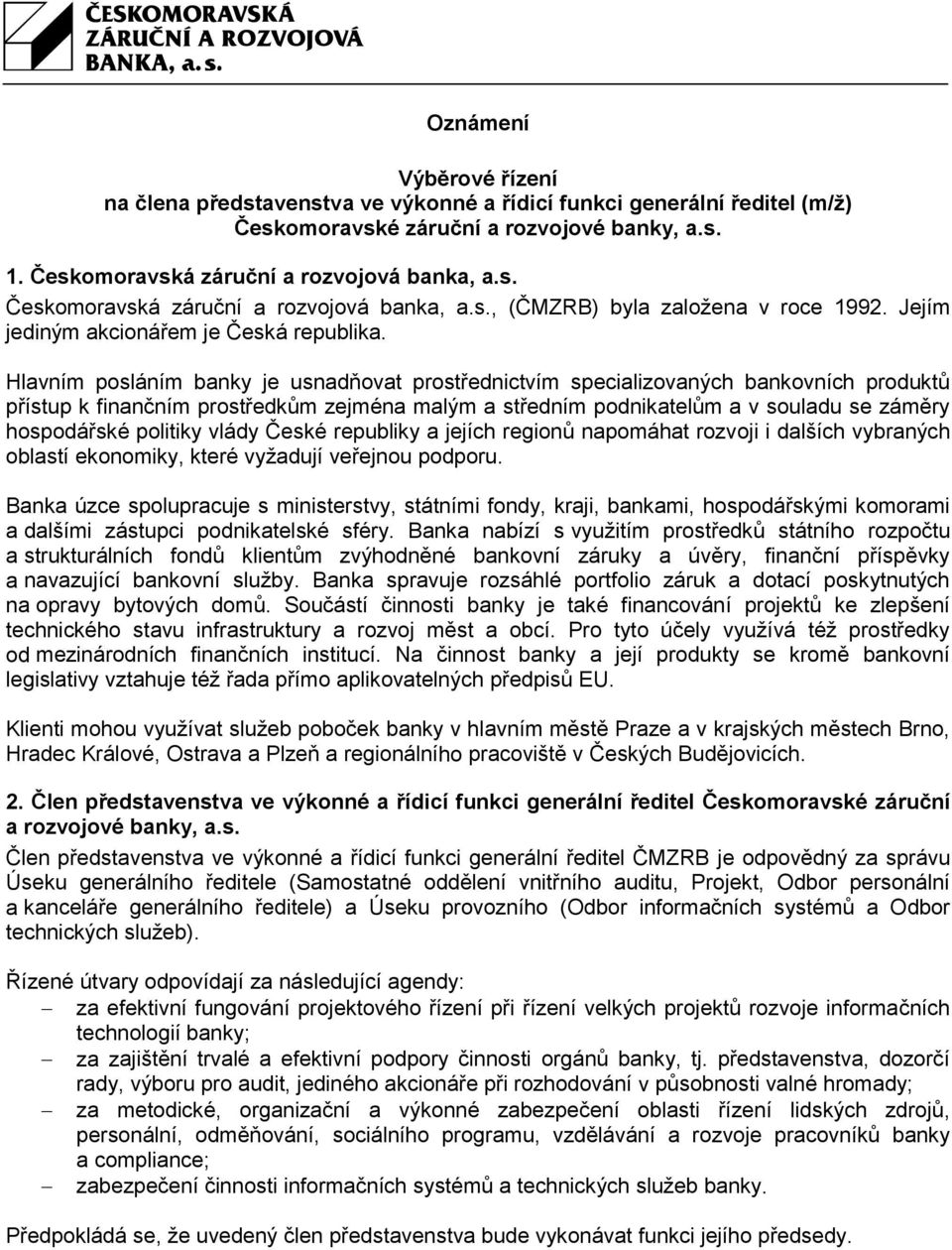 Hlavním posláním banky je usnadňovat prostřednictvím specializovaných bankovních produktů přístup k finančním prostředkům zejména malým a středním podnikatelům a v souladu se záměry hospodářské