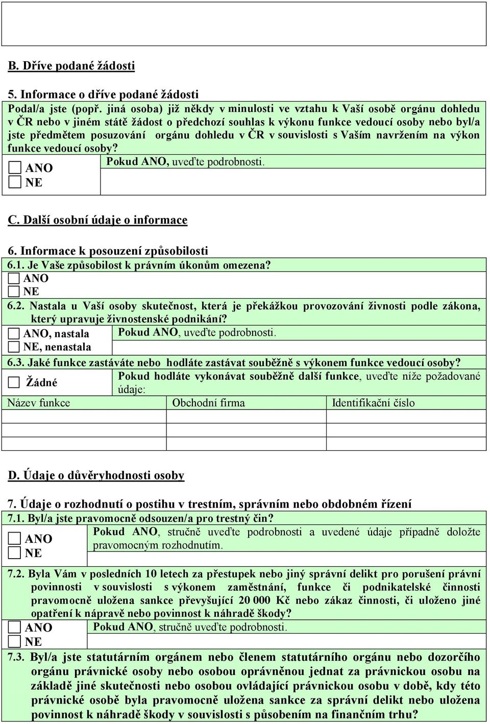 dohledu v ČR v souvislosti s Vaším navržením na výkon funkce vedoucí osoby? Pokud, uveďte podrobnosti. C. Další osobní údaje o informace 6. Informace k posouzení způsobilosti 6.1.