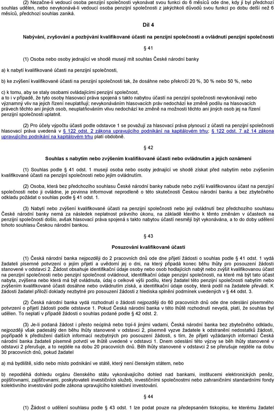 Díl 4 Nabývání, zvyšování a pozbývání kvalifikované účasti na penzijní společnosti a ovládnutí penzijní společnosti 41 (1) Osoba nebo osoby jednající ve shodě musejí mít souhlas České národní banky