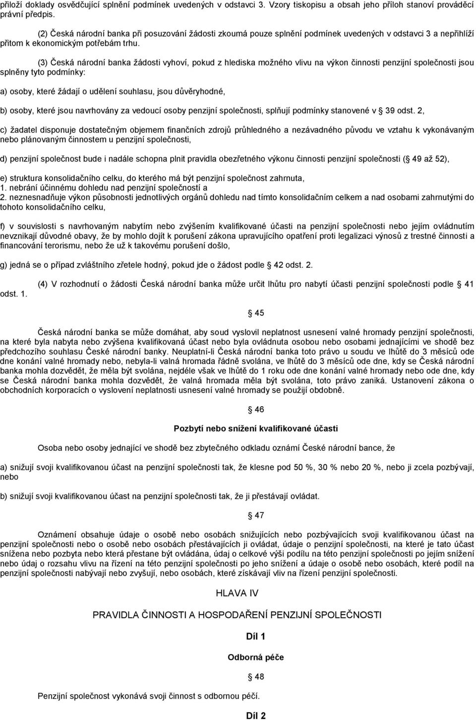 (3) Česká národní banka žádosti vyhoví, pokud z hlediska možného vlivu na výkon činnosti penzijní společnosti jsou splněny tyto podmínky: a) osoby, které žádají o udělení souhlasu, jsou důvěryhodné,