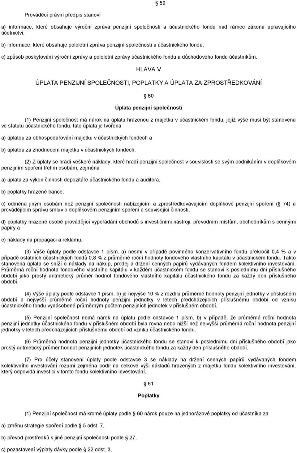 HLAVA V ÚPLATA PENZIJNÍ SPOLEČNOSTI, POPLATKY A ÚPLATA ZA ZPROSTŘEDKOVÁNÍ 60 Úplata penzijní společnosti (1) Penzijní společnost má nárok na úplatu hrazenou z majetku v účastnickém fondu, jejíž výše