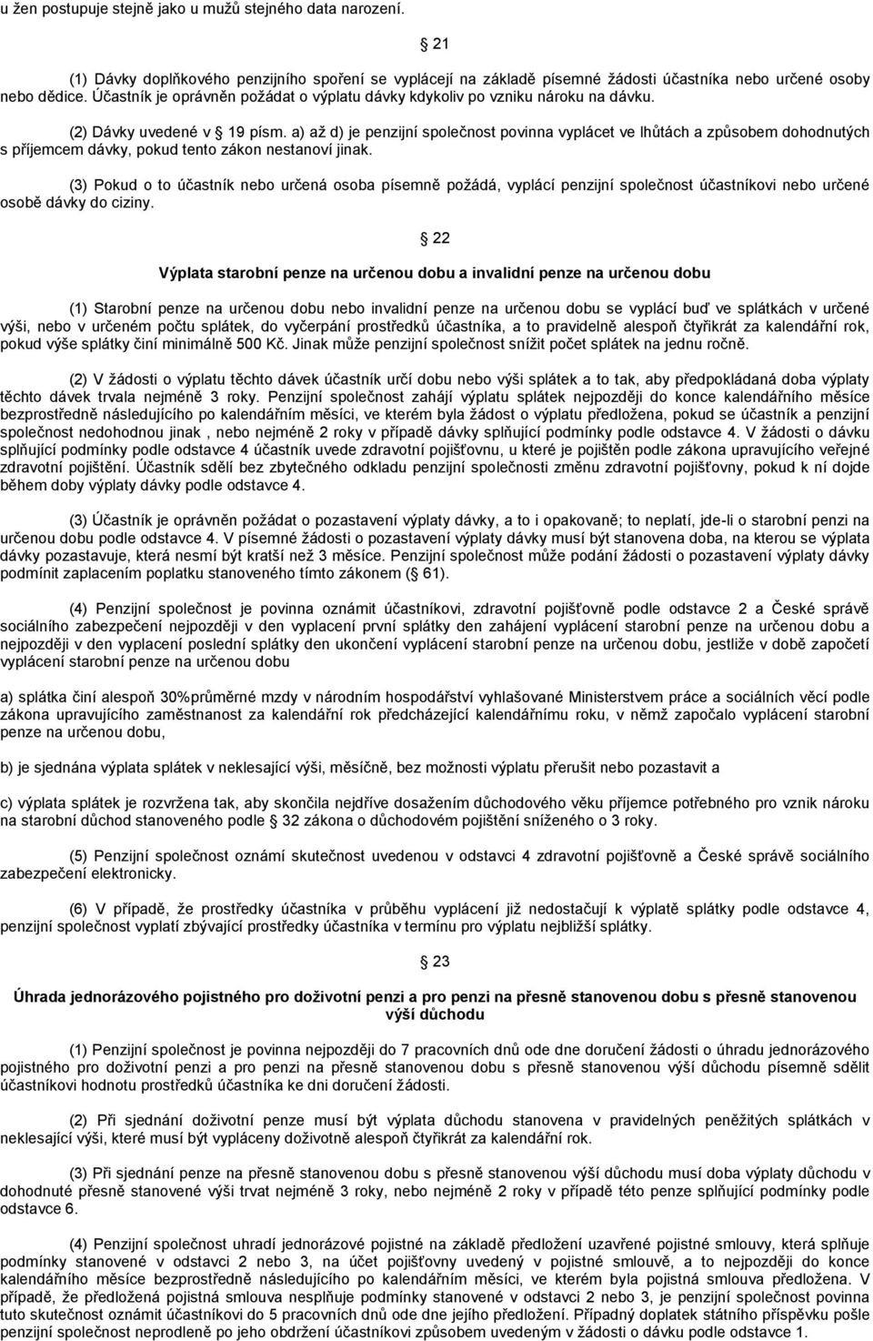 a) až d) je penzijní společnost povinna vyplácet ve lhůtách a způsobem dohodnutých s příjemcem dávky, pokud tento zákon nestanoví jinak.