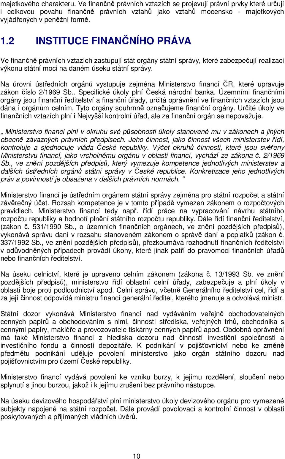 Na úrovni ústředních orgánů vystupuje zejména Ministerstvo financí ČR, které upravuje zákon číslo 2/1969 Sb.. Specifické úkoly plní Česká národní banka.