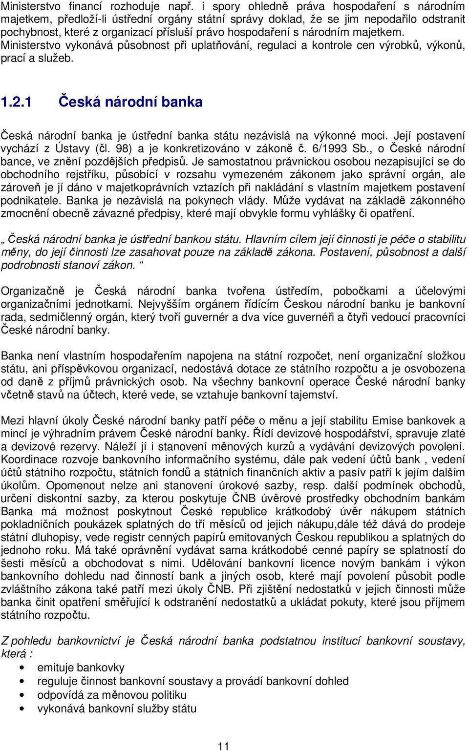 národním majetkem. Ministerstvo vykonává působnost při uplatňování, regulaci a kontrole cen výrobků, výkonů, prací a služeb. 1.2.