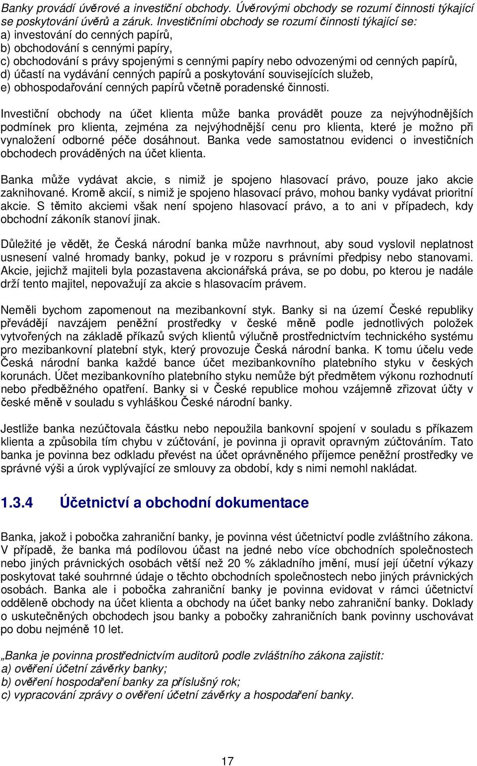 papírů, d) účastí na vydávání cenných papírů a poskytování souvisejících služeb, e) obhospodařování cenných papírů včetně poradenské činnosti.