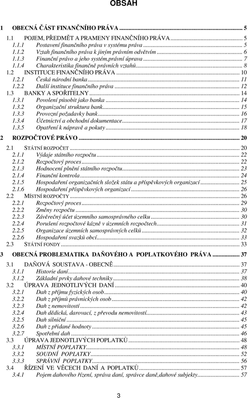 .. 12 1.3 BANKY A SPOŘITELNY... 14 1.3.1 Povolení působit jako banka... 14 1.3.2 Organizační struktura bank... 15 1.3.3 Provozní požadavky bank... 16 1.3.4 Účetnictví a obchodní dokumentace... 17 1.3.5 Opatření k nápravě a pokuty.