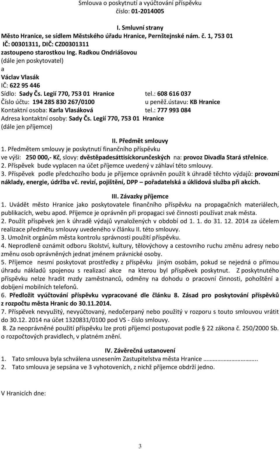 ústavu: KB Hranice Kontaktní osoba: Karla Vlasáková tel.: 777 993 084 Adresa kontaktní osoby: Sady Čs. Legií 770, 753 01 Hranice (dále jen příjemce) II. Předmět smlouvy 1.