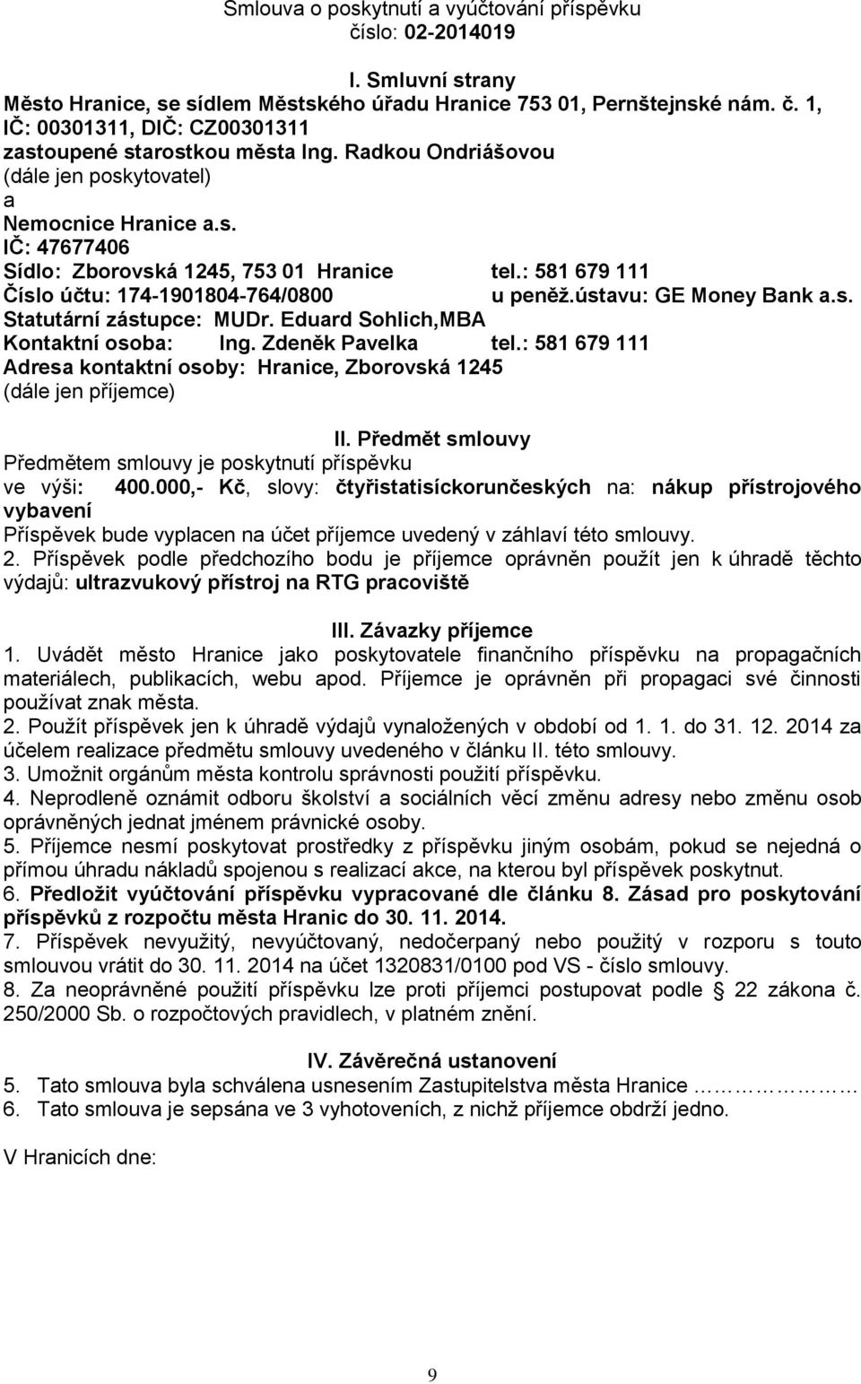 ústavu: GE Money Bank a.s. Statutární zástupce: MUDr. Eduard Sohlich,MBA Kontaktní osoba: Ing. Zdeněk Pavelka tel.: 581 679 111 Adresa kontaktní osoby: Hranice, Zborovská 1245 (dále jen příjemce) II.