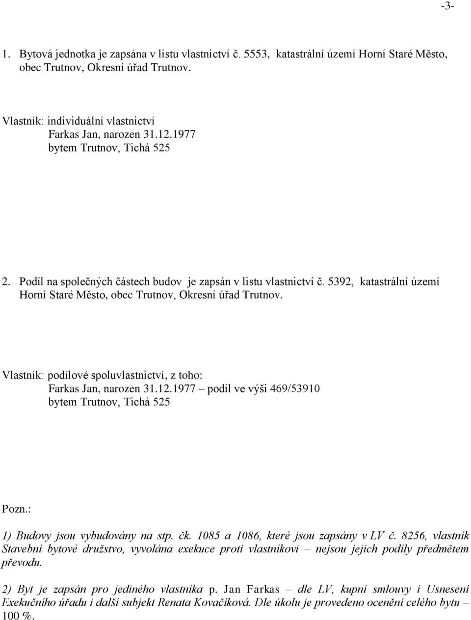 Vlastník: podílové spoluvlastnictví, z toho: Farkas Jan, narozen 31.12.1977 podíl ve výši 469/53910 bytem Trutnov, Tichá 525 Pozn.: 1) Budovy jsou vybudovány na stp. čk.
