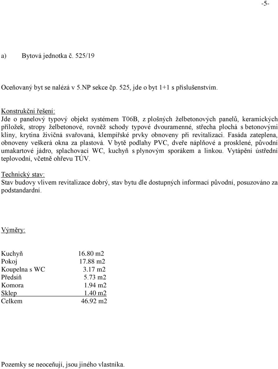 betonovými klíny, krytina živičná svařovaná, klempířské prvky obnoveny při revitalizaci. Fasáda zateplena, obnoveny veškerá okna za plastová.