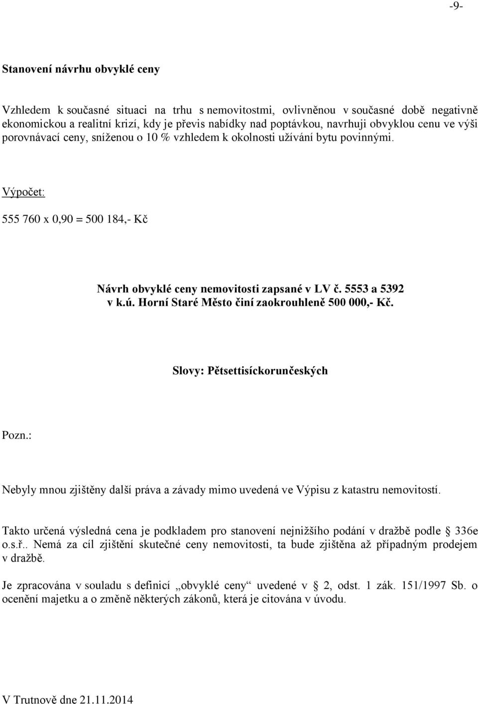 5553 a 5392 v k.ú. Horní Staré Město činí zaokrouhleně 500 000,- Kč. Slovy: Pětsettisíckorunčeských Pozn.: Nebyly mnou zjištěny další práva a závady mimo uvedená ve Výpisu z katastru nemovitostí.