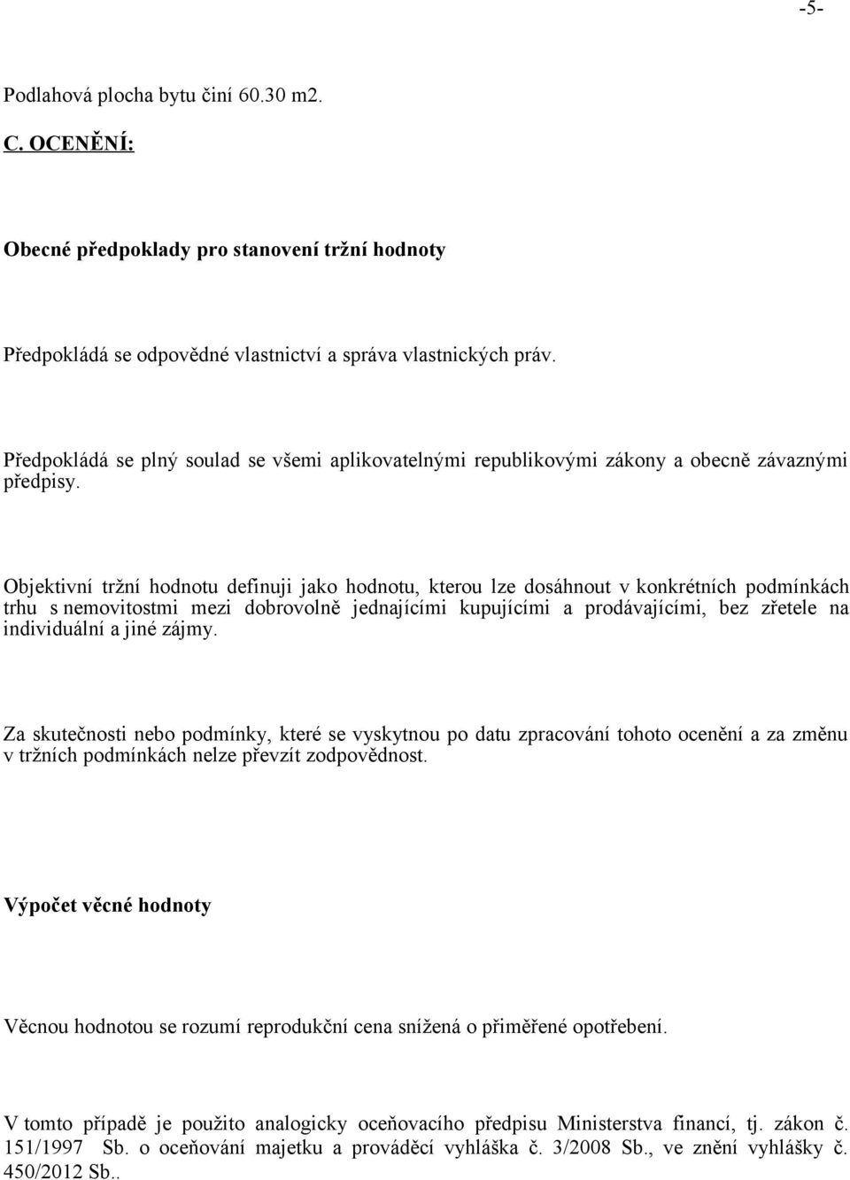 Objektivní tržní hodnotu definuji jako hodnotu, kterou lze dosáhnout v konkrétních podmínkách trhu s nemovitostmi mezi dobrovolně jednajícími kupujícími a prodávajícími, bez zřetele na individuální a