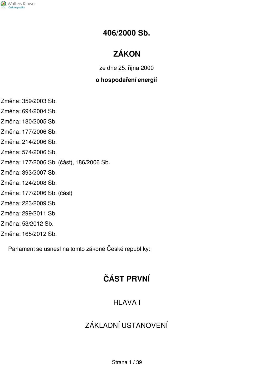 Změna: 393/2007 Sb. Změna: 124/2008 Sb. Změna: 177/2006 Sb. (část) Změna: 223/2009 Sb. Změna: 299/2011 Sb.