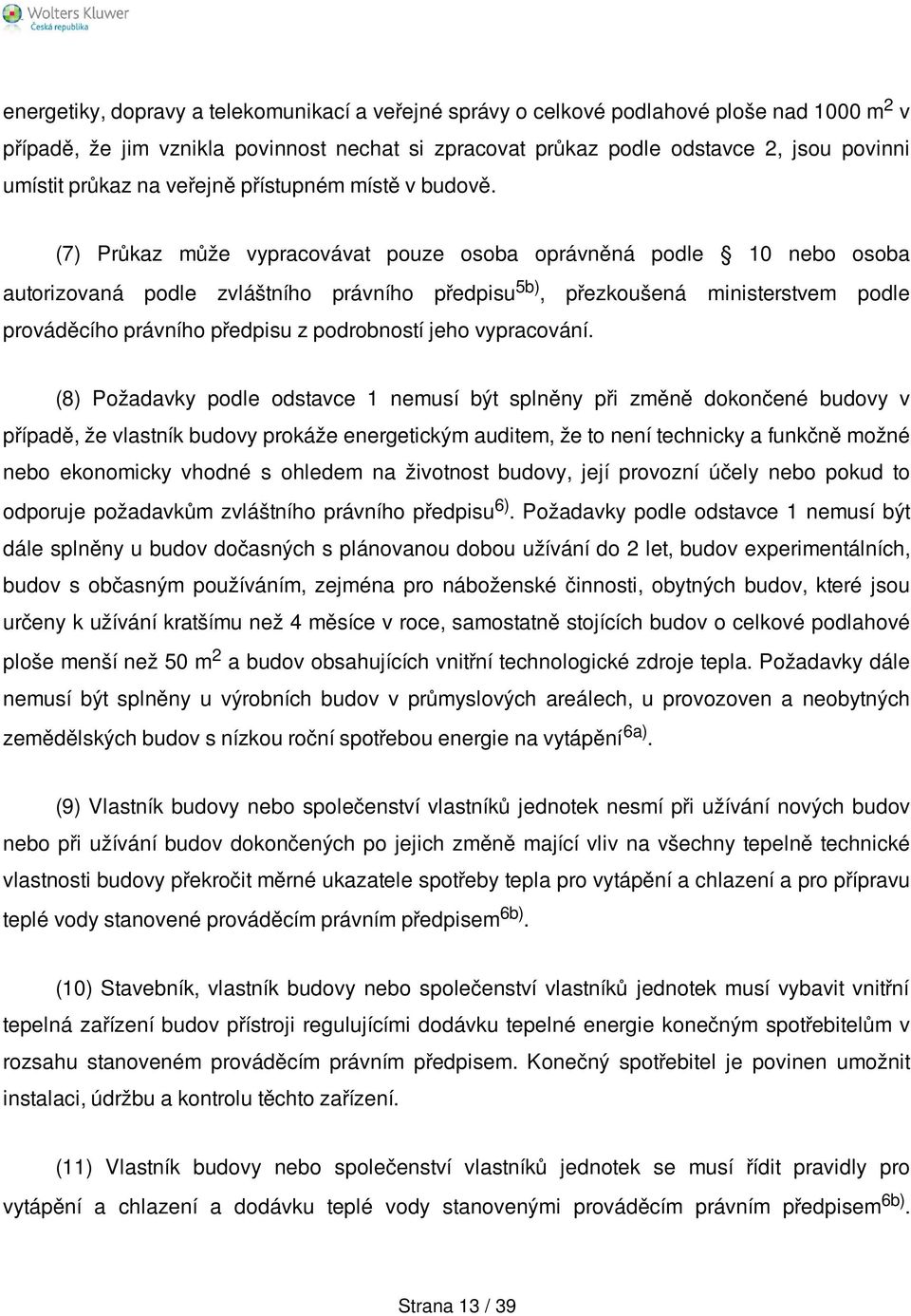 (7) Průkaz může vypracovávat pouze osoba oprávněná podle 10 nebo osoba autorizovaná podle zvláštního právního předpisu 5b), přezkoušená ministerstvem podle prováděcího právního předpisu z podrobností