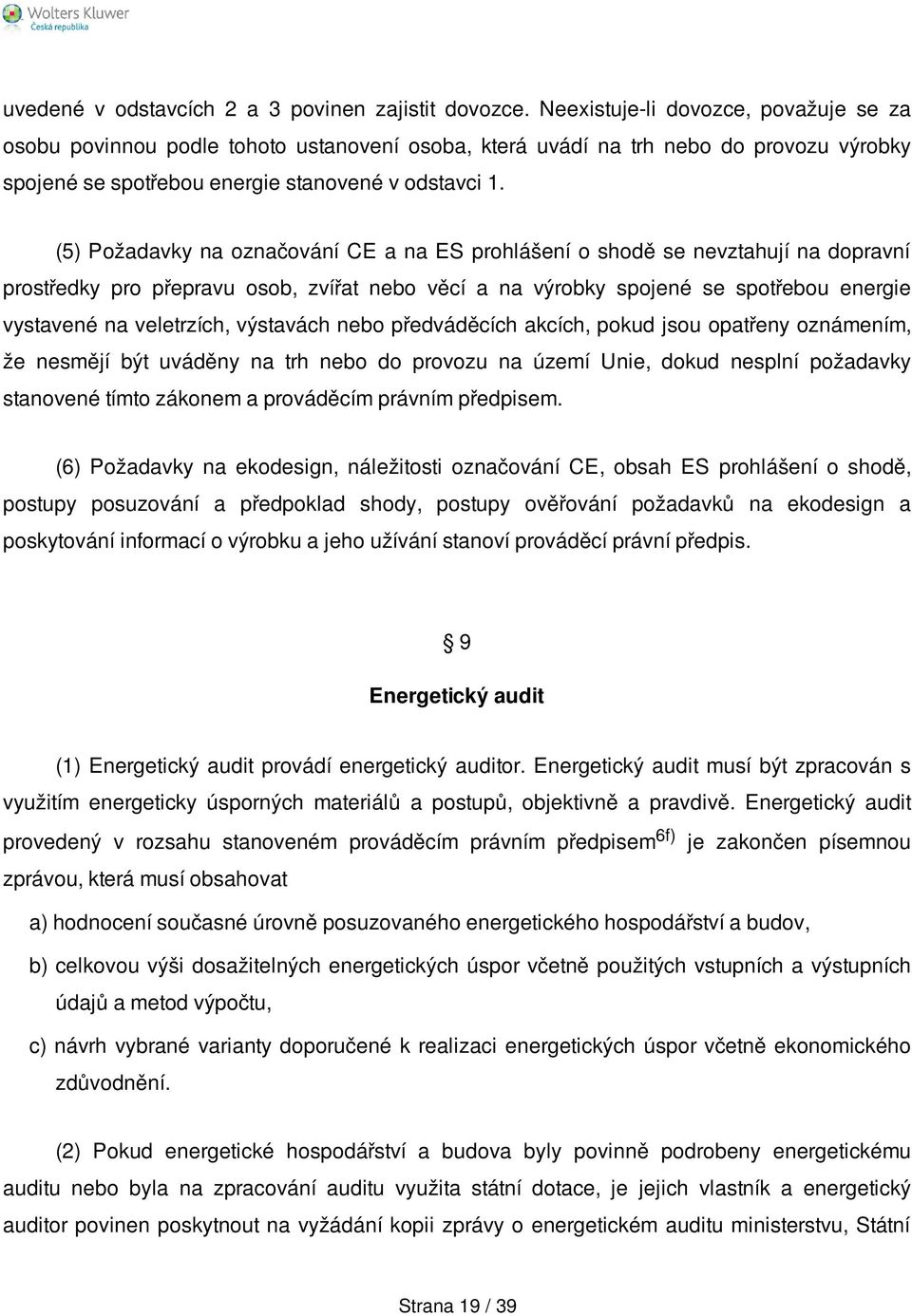 (5) Požadavky na označování CE a na ES prohlášení o shodě se nevztahují na dopravní prostředky pro přepravu osob, zvířat nebo věcí a na výrobky spojené se spotřebou energie vystavené na veletrzích,